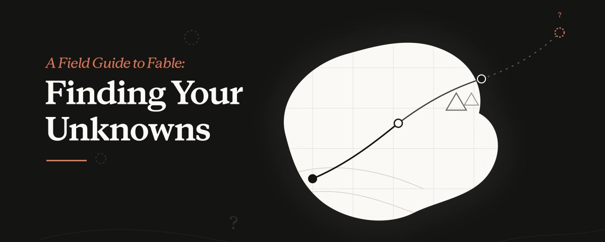 A Field Guide to Fable: Finding Your Unknowns